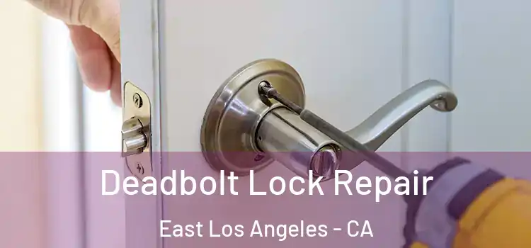 Deadbolt Lock Repair East Los Angeles - CA
