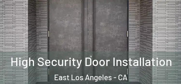 High Security Door Installation East Los Angeles - CA